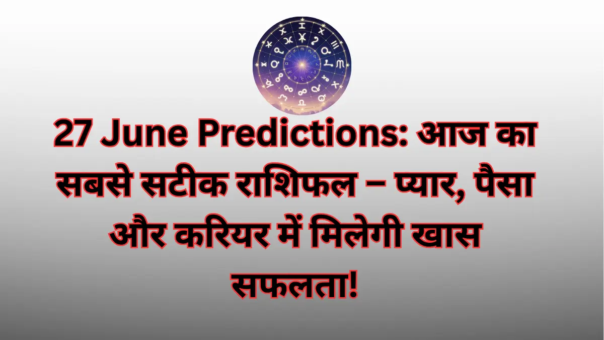 You are currently viewing 27 June Predictions: आज का सबसे सटीक राशिफल – प्यार, पैसा और करियर में मिलेगी खास सफलता!