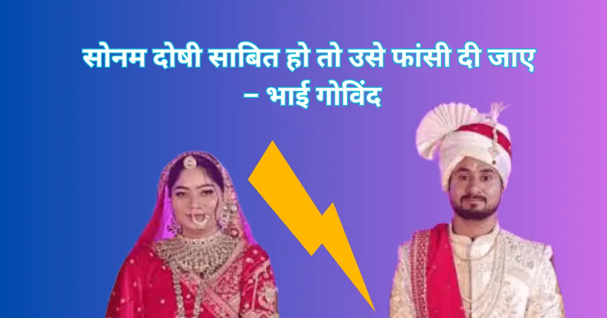 You are currently viewing Meghalaya Honeymoon Murder Case: सोनम दोषी साबित हो तो उसे फांसी दी जाए – भाई गोविंद