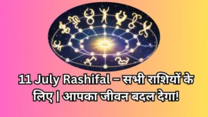 Read more about the article 11 July Rashifal – सभी राशियों के लिए | आपका जीवन बदल देगा!